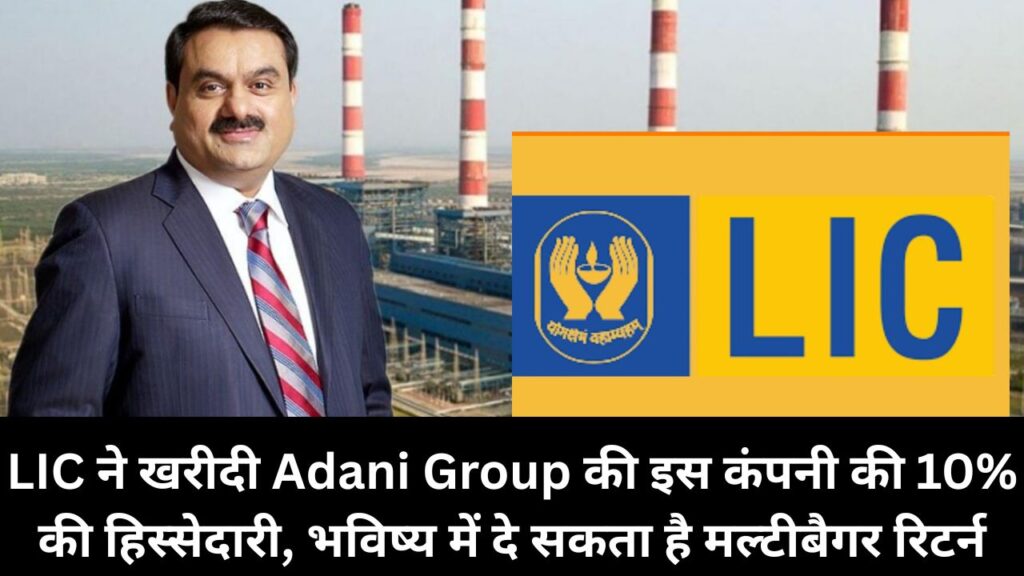 LIC ने खरीदी Adani Group की इस कंपनी की 10% की हिस्सेदारी, भविष्य में दे सकता है मल्टीबैगर रिटर्न, LIC ने लगाया बड़ा दावा