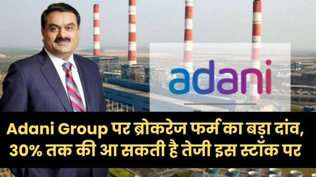 Adani Group पर ब्रोकरेज फर्म का बड़ा दांव, 30% तक की आ सकती है तेजी इस स्टॉक पर