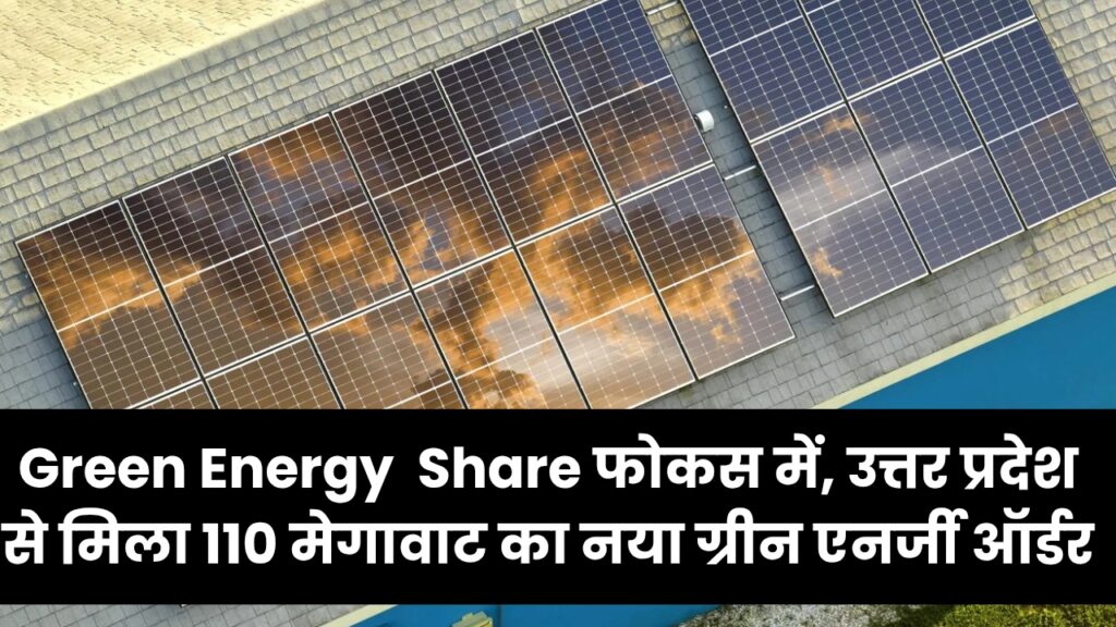 Green Energy  Share फोकस में, उत्तर प्रदेश से मिला 110 मेगावाट का नया ग्रीन एनर्जी ऑर्डर